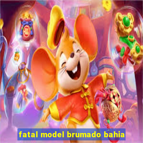 fatal model brumado bahia